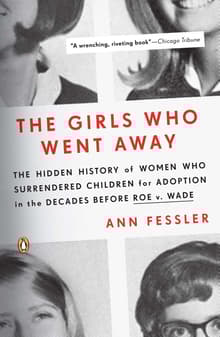 Book cover of The Girls Who Went Away: The Hidden History of Women Who Surrendered Children for Adoption in the Decades  Before Roe v. Wade