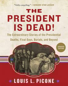 Book cover of The President Is Dead!: The Extraordinary Stories of Presidential Deaths, Final Days, Burials, and Beyond