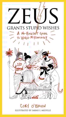 Book cover of Zeus Grants Stupid Wishes: A No-Bullshit Guide to World Mythology