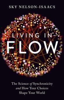 Book cover of Living in Flow: The Science of Synchronicity and How Your Choices Shape Your World
