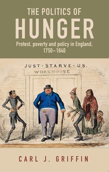 Book cover of The Politics of Hunger: Protest, Poverty and Policy in England, C. 1750-C. 1840