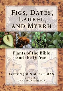 Book cover of Figs, Dates, Laurel, and Myrrh: Plants of the Bible and the Quran