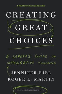 Book cover of Creating Great Choices: A Leader's Guide to Integrative Thinking