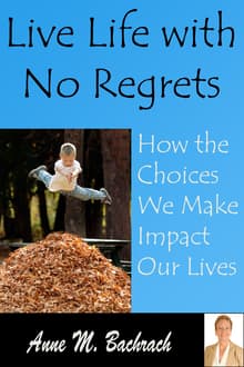 Book cover of Live Life With No Regrets: How the Choices We Make Impact Our Lives