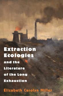 Book cover of Extraction Ecologies and the Literature of the Long Exhaustion