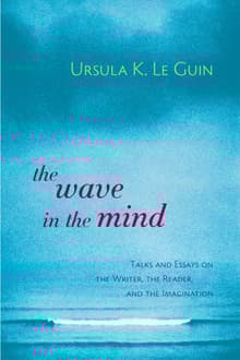 Book cover of The Wave in the Mind: Talks and Essays on the Writer, the Reader, and the Imagination