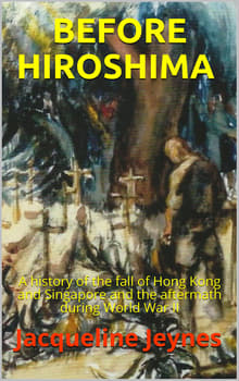 Book cover of Before Hiroshima: A history of the fall of Hong Kong and Singapore and the aftermath during World War II
