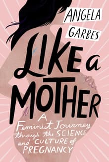 Book cover of Like a Mother: A Feminist Journey Through the Science and Culture of Pregnancy