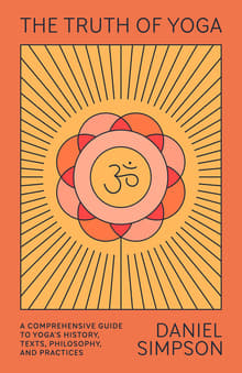 Book cover of The Truth of Yoga: A Comprehensive Guide to Yoga's History, Texts, Philosophy, and Practices