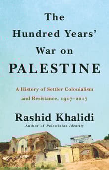Book cover of The Hundred Years' War on Palestine: A History of Settler Colonialism and Resistance, 1917–2017