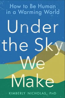 Book cover of Under the Sky We Make: How to Be Human in a Warming World