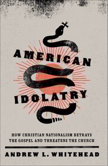Book cover of American Idolatry: How Christian Nationalism Betrays the Gospel and Threatens the Church
