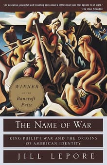 Book cover of The Name of War: King Philip's War and the Origins of American Identity by Jill Lepore