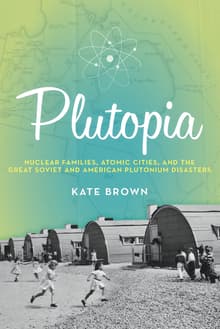 Book cover of Plutopia: Nuclear Families, Atomic Cities, and the Great Soviet and American Plutonium Disasters