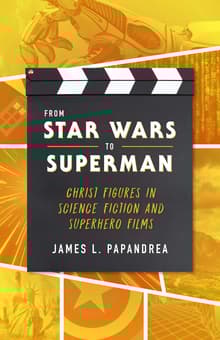 Book cover of From Star Wars to Superman: Christ Figures in Science Fiction and Superhero Films