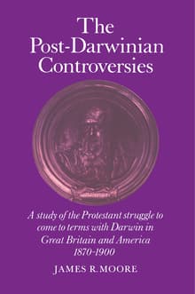 Book cover of The Post-Darwinian Controversies: A Study of the Protestant Struggle to Come to Terms with Darwin in Great Britain and America, 1870-1900