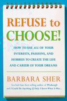 Book cover of Refuse to Choose! Use All of Your Interests, Passions, and Hobbies to Create the Life and Career of Your Dreams