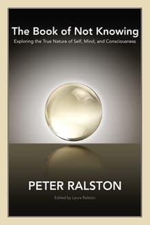 Book cover of The Book of Not Knowing: Exploring the True Nature of Self, Mind, and Consciousness