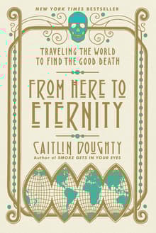 Book cover of From Here to Eternity: Traveling the World to Find the Good Death