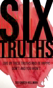 Book cover of Six Truths: Live by These Truths and Be Happy. Don't, and You Won't.