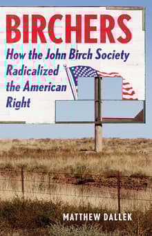 Book cover of Birchers: How the John Birch Society Radicalized the American Right