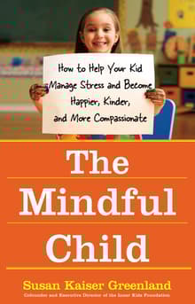 Book cover of The Mindful Child: How to Help Your Kid Manage Stress and Become Happier, Kinder, and More Compassionate