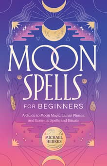 Book cover of Moon Spells for Beginners: A Guide to Moon Magic, Lunar Phases, and Essential Spells & Rituals