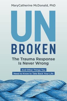 Book cover of Unbroken: The Trauma Response Is Never Wrong: And Other Things You Need to Know to Take Back Your Life