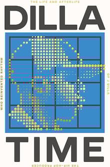 Book cover of Dilla Time: The Life and Afterlife of J Dilla, the Hip-Hop Producer Who Reinvented Rhythm
