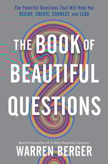 Book cover of The Book of Beautiful Questions: The Powerful Questions That Will Help You Decide, Create, Connect, and Lead