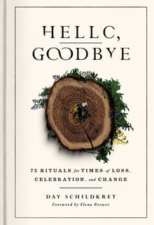 Book cover of Hello, Goodbye: 75 Rituals for Times of Loss, Celebration, and Change