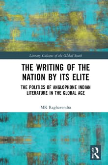 Book cover of The Writing of the Nation by Its Elite: The Politics of Anglophone Indian Literature in the Global Age