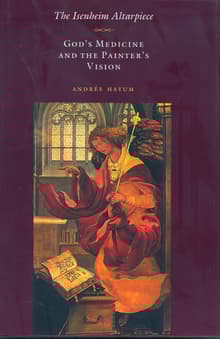 Book cover of The Isenheim Altarpiece: God's Medicine and the Painter's Vision