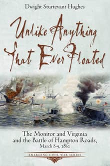 Book cover of Unlike Anything That Ever Floated: The Monitor and Virginia and the Battle of Hampton Roads, March 8-9, 1862