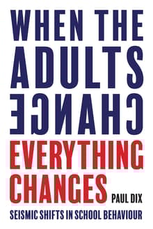 Book cover of When the Adults Change, Everything Changes: Seismic Shifts in School Behaviour