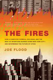 Book cover of The Fires: How a Computer Formula, Big Ideas, and the Best of Intentions Burned Down New York City--and Determined the Future of Cities