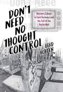 Book cover of Don't Need No Thought Control: Western Culture in East Germany and the Fall of the Berlin Wall