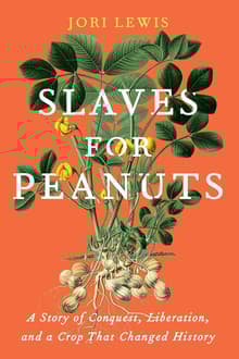 Book cover of Slaves for Peanuts: A Story of Conquest, Liberation, and a Crop That Changed History