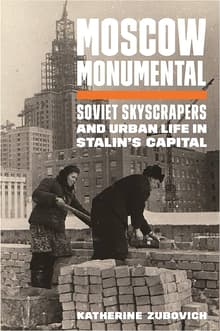 Book cover of Moscow Monumental: Soviet Skyscrapers and Urban Life in Stalin's Capital