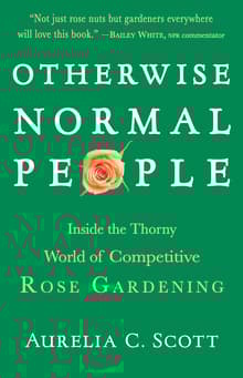 Book cover of Otherwise Normal People: Inside the Thorny World of Competitive Rose Gardening