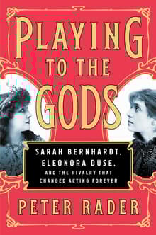 Book cover of Playing to the Gods: Sarah Bernhardt, Eleonora Duse, and the Rivalry That Changed Acting Forever