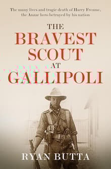 Book cover of The Bravest Scout at Gallipoli: The many lives and tragic death of Harry Freame, the Anzac hero betrayed by his nation