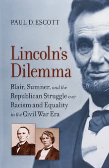Book cover of Lincoln's Dilemma: Blair, Sumner, and the Republican Struggle over Racism and Equality in the Civil War Era.