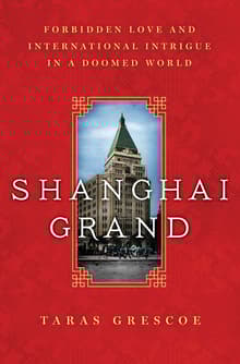 Book cover of Shanghai Grand: Forbidden Love and International Intrigue in a Doomed World