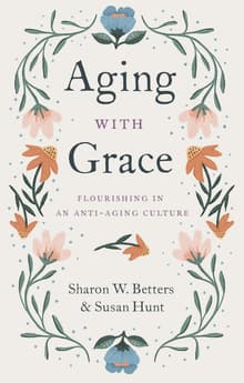 Book cover of Aging with Grace: Flourishing in an Anti-Aging Culture