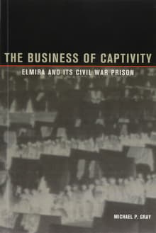 Book cover of The Business of Captivity: Elmira and Its Civil War Prison
