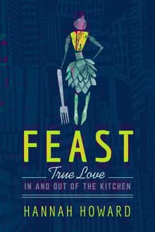 Book cover of Feast: True Love in and Out of the Kitchen