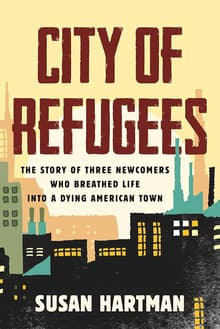Book cover of City of Refugees: The Story of Three Newcomers Who Breathed Life into a Dying American Town