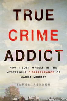 Book cover of True Crime Addict: How I Lost Myself in the Mysterious Disappearance of Maura Murray