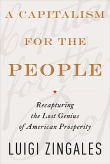 Book cover of A Capitalism for the People: Recapturing the Lost Genius of American Prosperity
